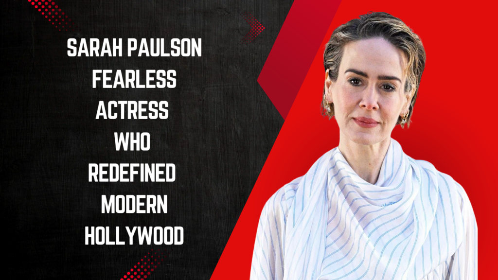 Sarah Paulson: The Fearless Actress Who Redefined Modern Hollywood