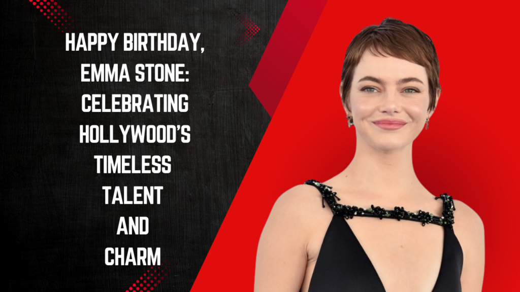 Happy Birthday, Emma Stone: Celebrating Hollywood’s Timeless Talent and Charm