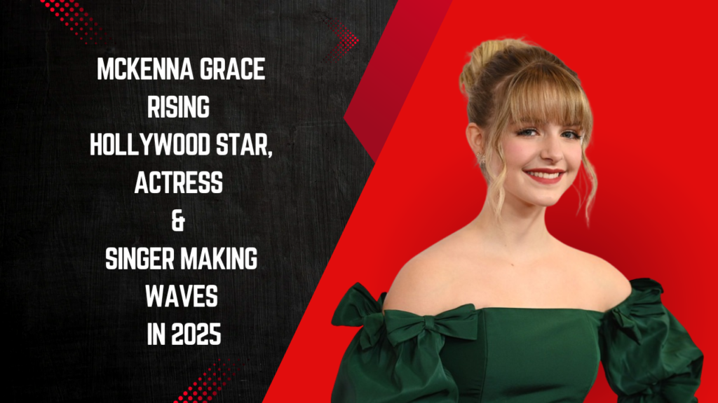 Mckenna Grace: Rising Hollywood Star, Actress & Singer Making Waves in 2025