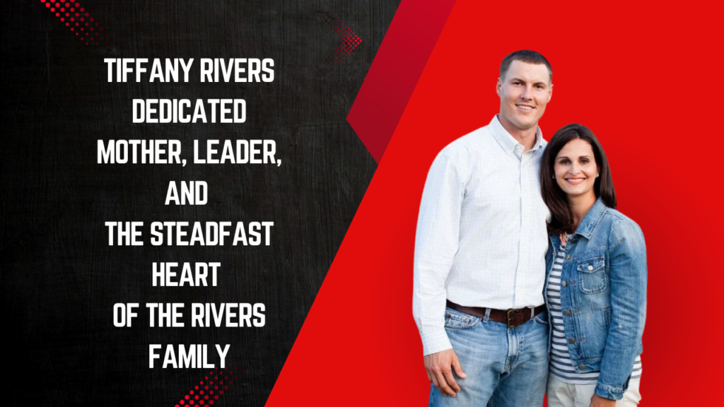 Tiffany Rivers: A Dedicated Mother, Leader, and the Steadfast Heart of the Rivers Family
