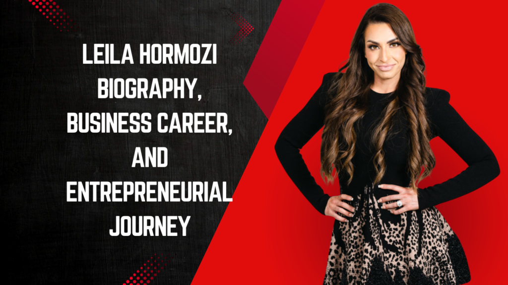 Leila Hormozi Biography, Business Career, and Entrepreneurial Journey