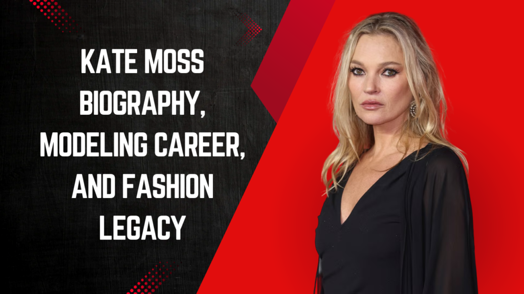Kate Moss Biography, Modeling Career, and Fashion Legacy