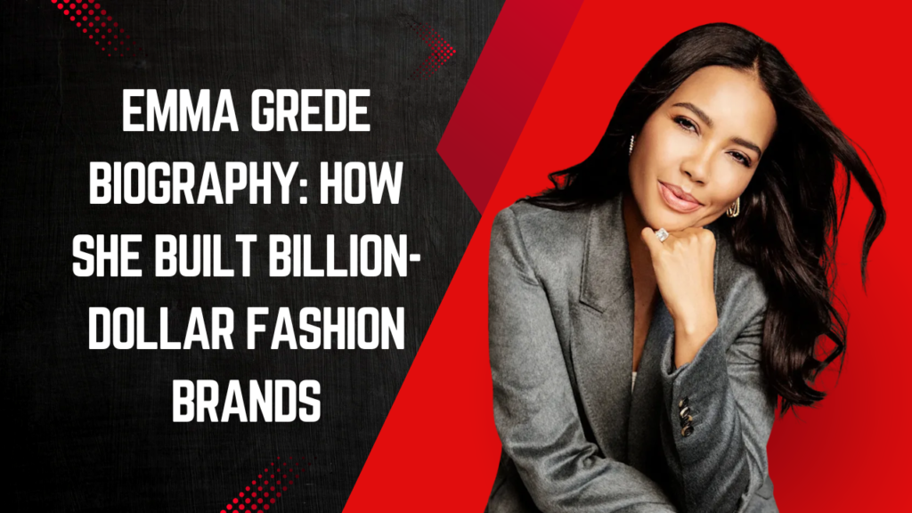 Emma Grede Biography: How She Built Billion-Dollar Fashion Brands