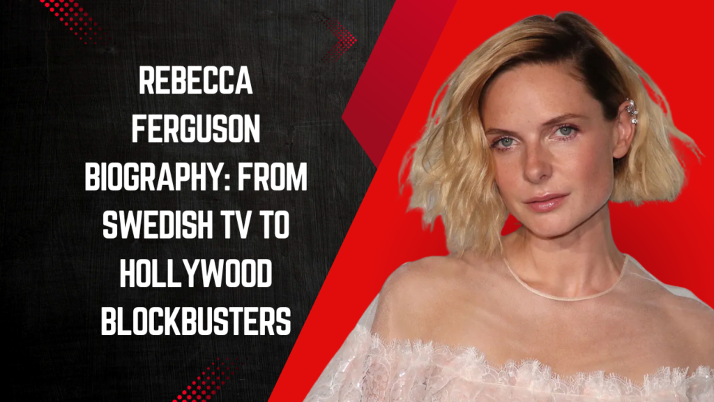 Rebecca Ferguson Biography: From Swedish TV to Hollywood Blockbusters