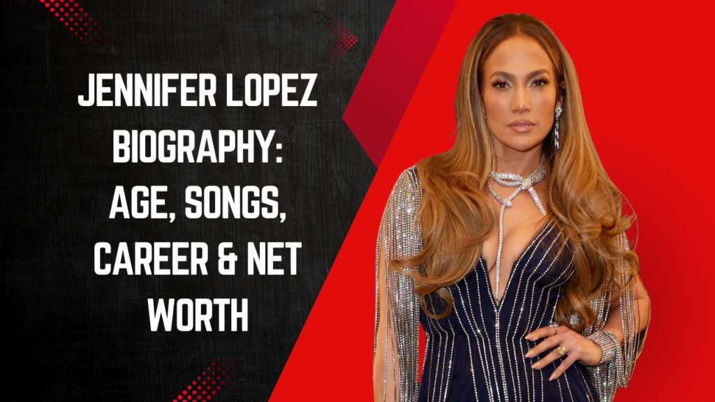 Jennifer Lopez Biography: Age, Songs, Career & Net Worth