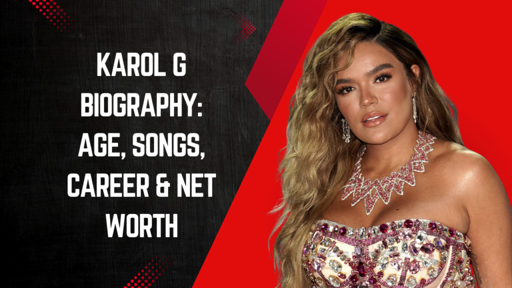 Karol G Biography: Age, Songs, Career & Net Worth