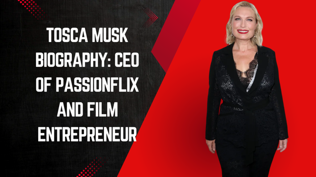 Tosca Musk Biography: CEO of Passionflix and Film Entrepreneur