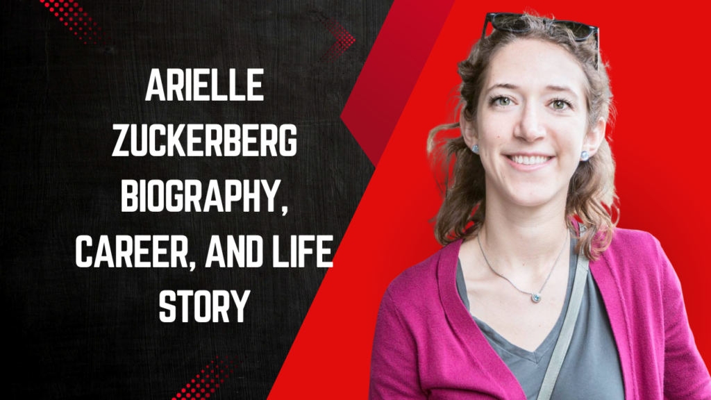 Arielle Zuckerberg Biography, Career, and Life Story