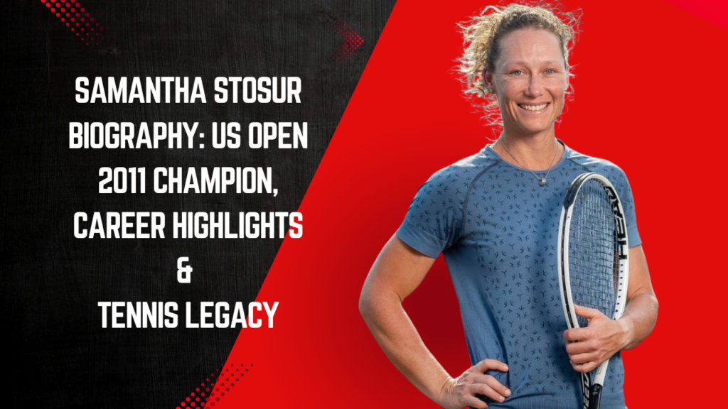 Samantha Stosur Biography: US Open 2011 Champion, Career Highlights & Tennis Legacy