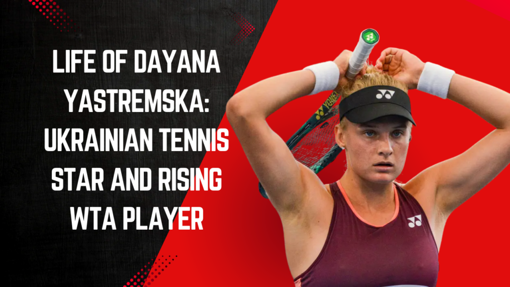 Life of Dayana Yastremska: Ukrainian Tennis Star and Rising WTA Player