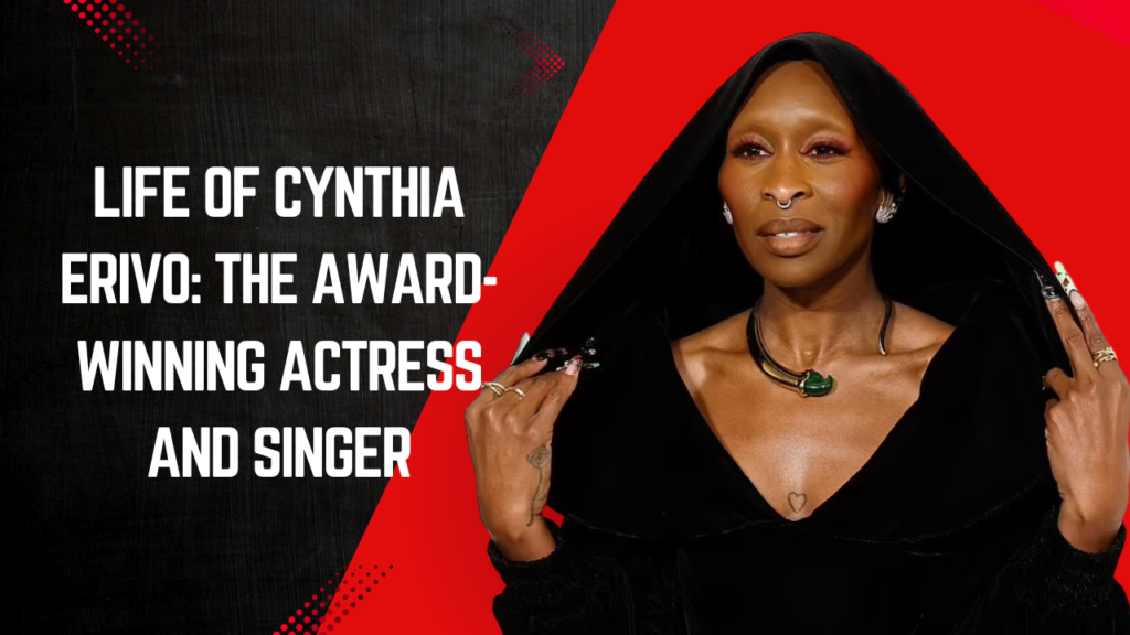 life of Cynthia Erivo, the British actress and singer