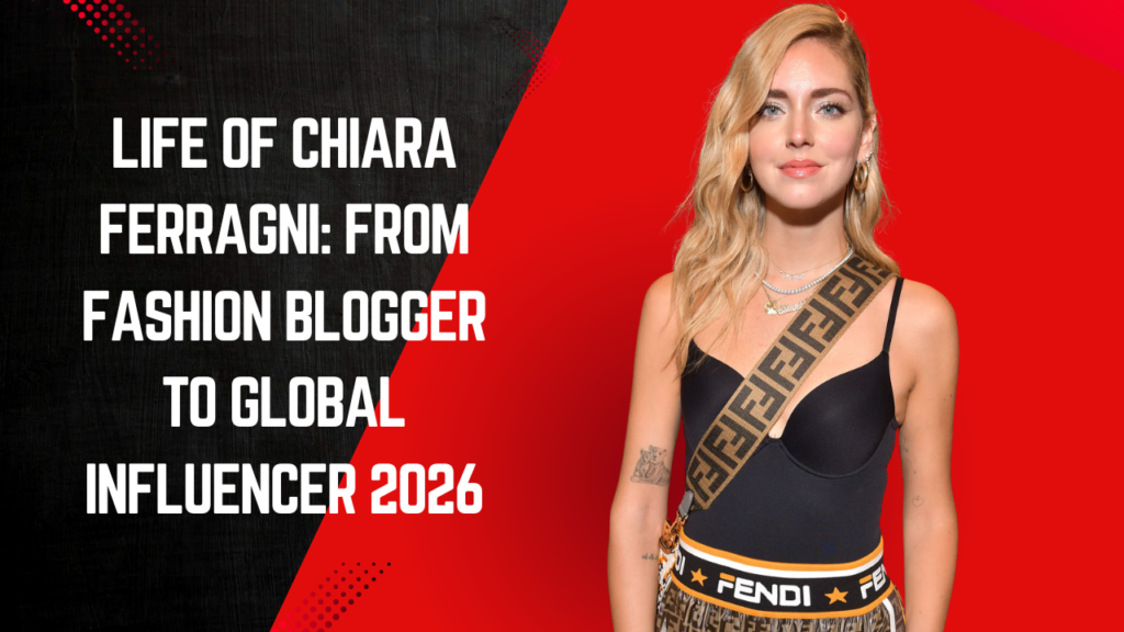 Life of Chiara Ferragni: From Fashion Blogger to Global Influencer 2026