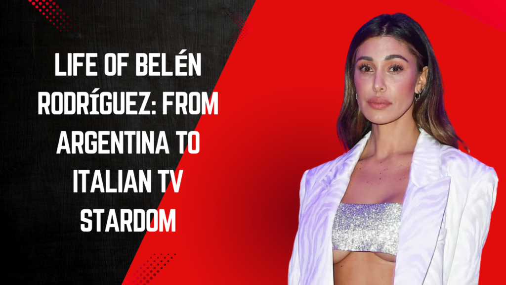 Life of Belén Rodríguez: From Argentina to Italian TV Stardom