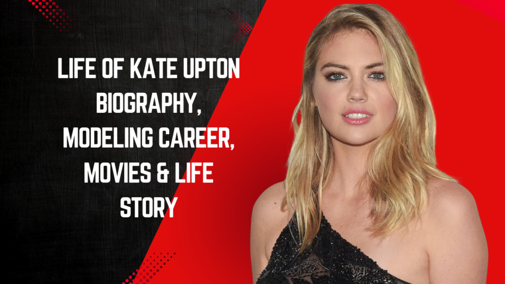 Life of Kate Upton Biography, Modeling Career, Movies & Life Story