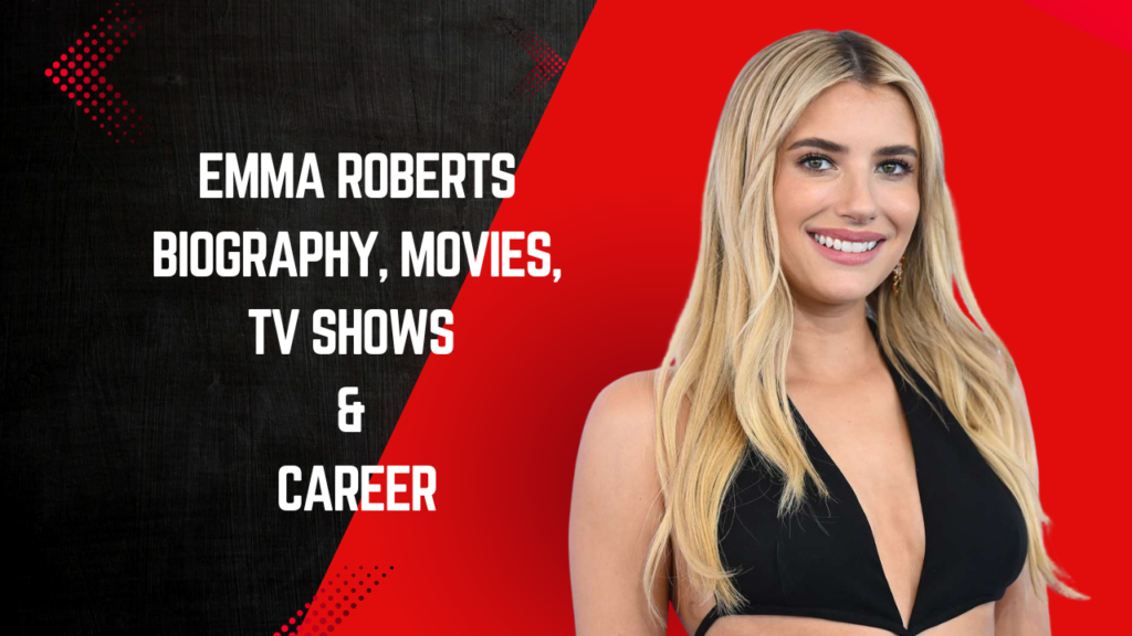 Emma Roberts Biography, Movies, TV Shows & Career