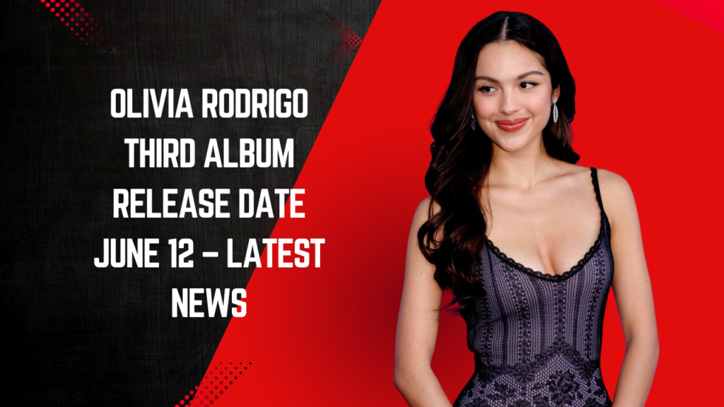 Olivia Rodrigo Third Album Release Date June 12 – Latest News